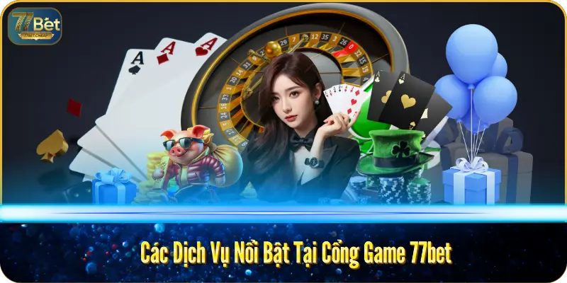 77BET – Sân Chơi Cá Cược Số 1 Việt Nam 2025 Các Dịch Vụ Nổi Bật Tại Cổng Game 77bet