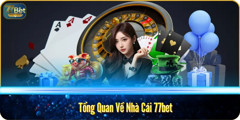 77BET – Sân Chơi Cá Cược Số 1 Việt Nam 2025 Tổng Quan Về Nhà Cái 77bet