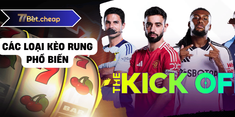 Kèo Rung Đỉnh Cao - Bí Quyết Thắng Lớn Tại 77BET Các loại kèo rung phổ biến
