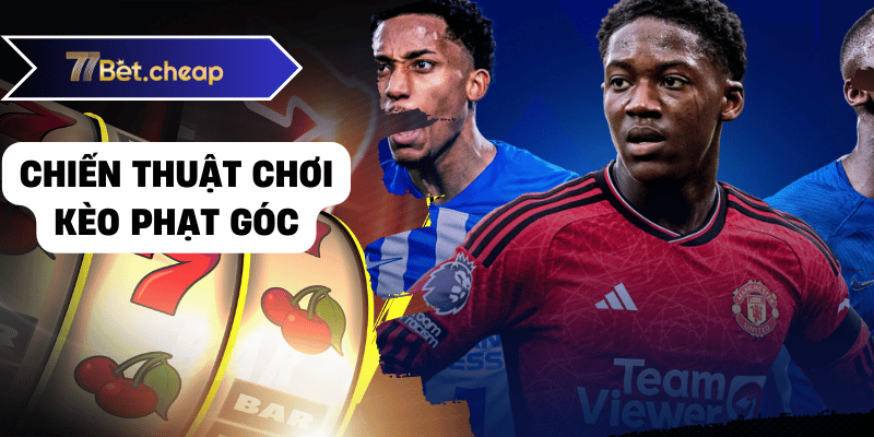Thắng Kèo Phạt Góc Với Bí Kíp Bất Truyền Từ 77BET Chiến thuật chơi kèo phạt góc