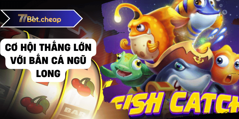 Bắn Cá Ngũ Long - Thắng Lớn Tại 77BET 2025 Cơ hội thắng lớn với bắn cá ngũ long