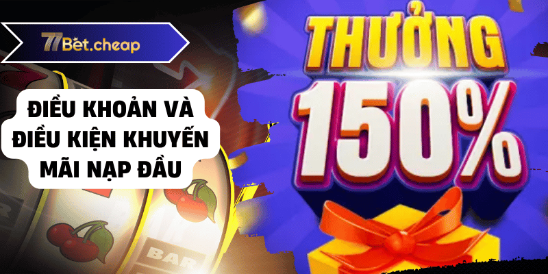 Khuyến Mãi Nạp Đầu 77BET - Nhân Đôi Vốn! Điều khoản và điều kiện khuyến mãi nạp đầu