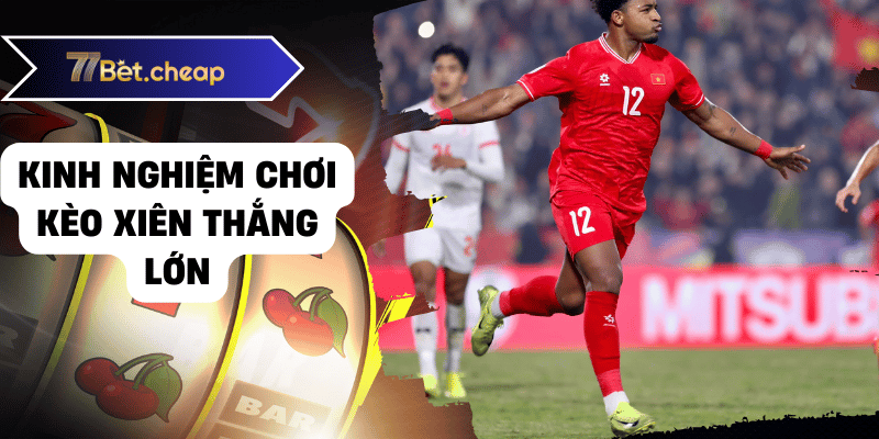 Thắng Lớn Với Kèo Xiên Khủng Và Đa Dạng Tại 77BET Kinh nghiệm chơi kèo xiên thắng lớn