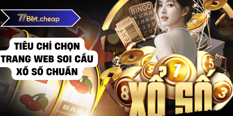 Tìm Trang Web Soi Cầu Xổ Số Chuẩn - Top Trang Web 5 Uy Tín Tiêu chí chọn trang web soi cầu xổ số chuẩn