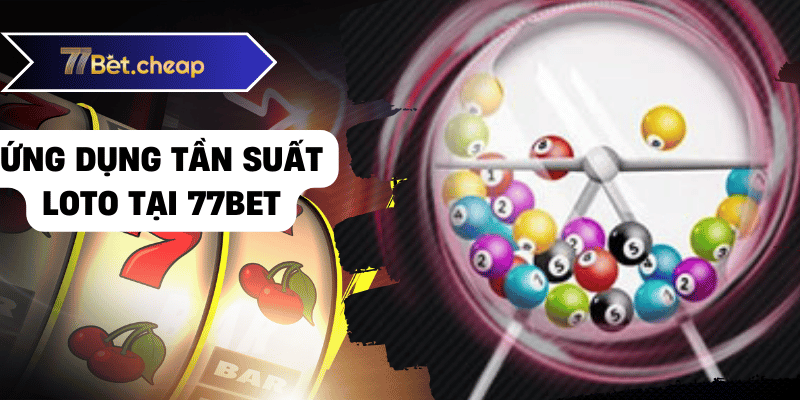 Tần Suất Loto Mang Lại Chiến Thắng Cho Bạn Từ 77BET Ứng dụng tần suất loto tại 77bet