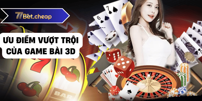 Game Bài 3D - Thỏa Sức Trải Nghiệm Casino Online game bài 3d 77bet 02